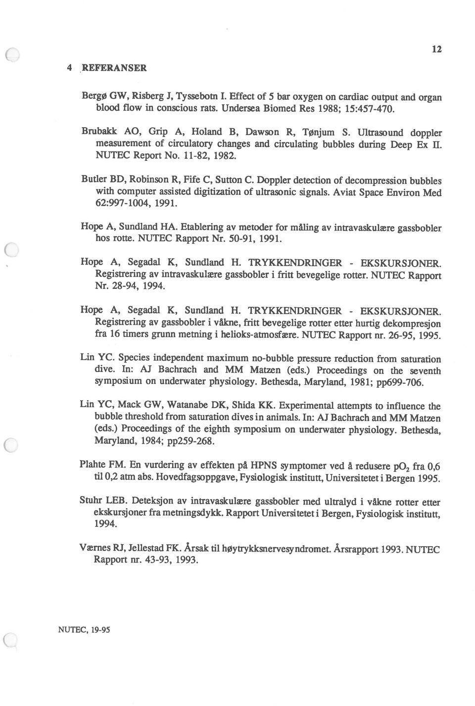 Doppler detection of decompression bubbles NUTEC Report No. 11-82, 1982. 4 REFERANSER Værnes RJ, Jellestad FK. Årsak til høytrykksnervesyndromet. Årsrapport 1993. NUTEC Rapport nr. 43-93, 1993. 1994.