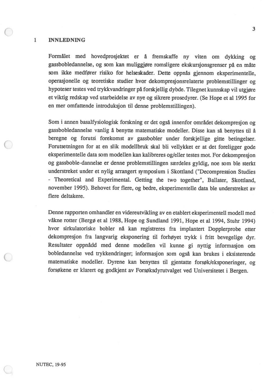 Tilegnet kunnskap vil utgjøre et viktig redskap ved utarbeidelse av nye og sikrere prosedyrer. (Se Hope et al 1995 for en mer omfattende introduksjon til denne problemstilhingen).