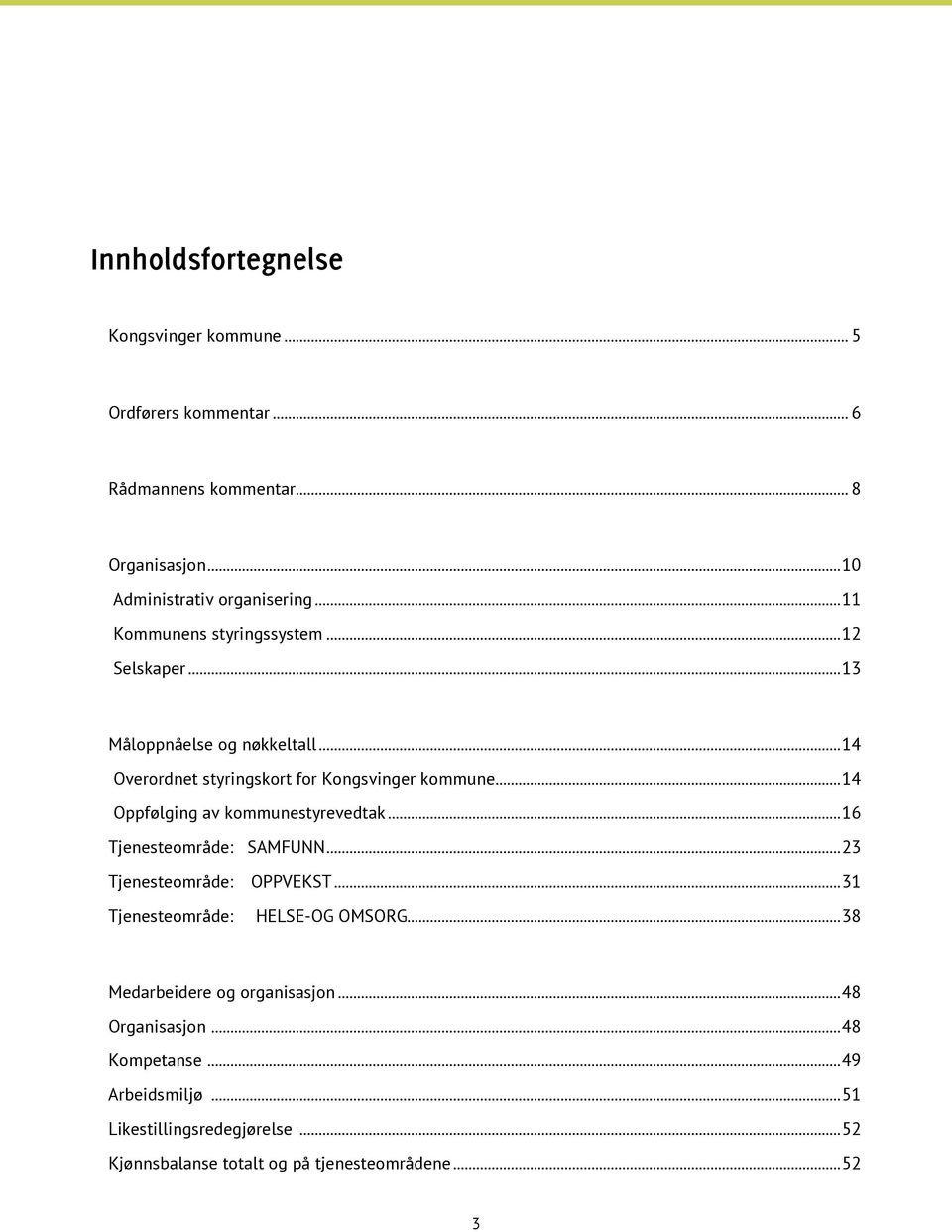 ..14 Oppfølging av kommunestyrevedtak...16 Tjenesteområde: SAMFUNN...23 Tjenesteområde: OPPVEKST...31 Tjenesteområde: HELSE-OG OMSORG.