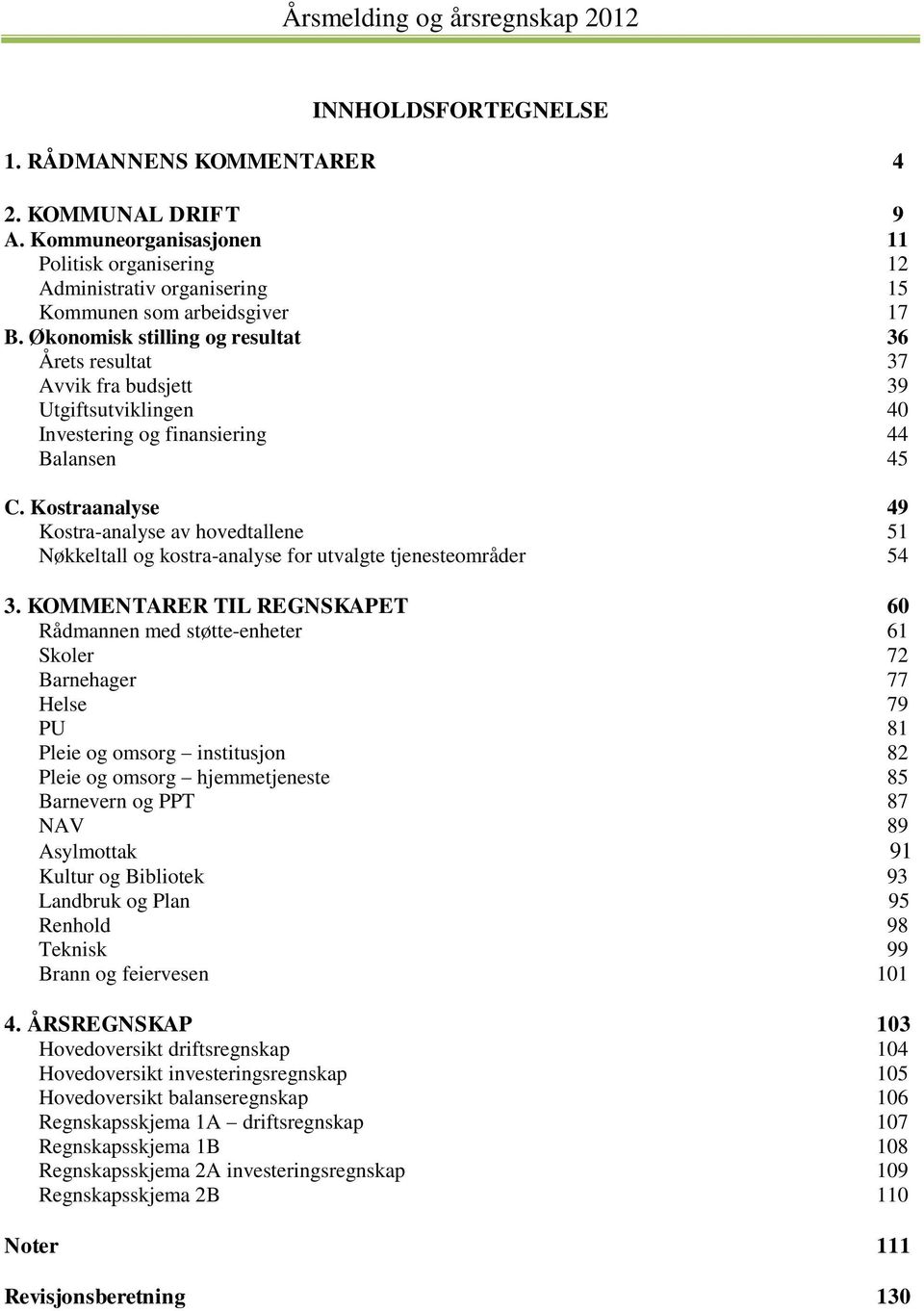 Kostraanalyse 49 Kostra-analyse av hovedtallene 51 Nøkkeltall og kostra-analyse for utvalgte tjenesteområder 54 3.