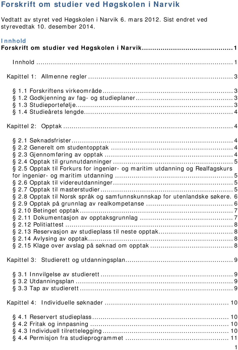 .. 4 Kapittel 2: Opptak... 4 2.1 Søknadsfrister... 4 2.2 Generelt om studentopptak... 4 2.3 Gjennomføring av opptak... 4 2.4 Opptak til grunnutdanninger... 5 2.