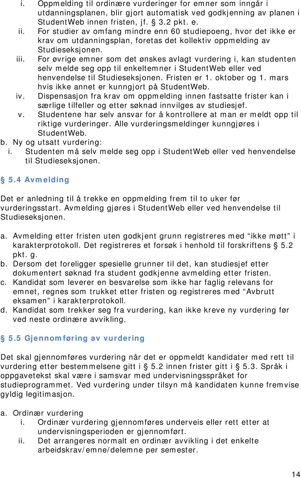 For øvrige emner som det ønskes avlagt vurdering i, kan studenten selv melde seg opp til enkeltemner i StudentWeb eller ved henvendelse til Studieseksjonen. Fristen er 1. oktober og 1.