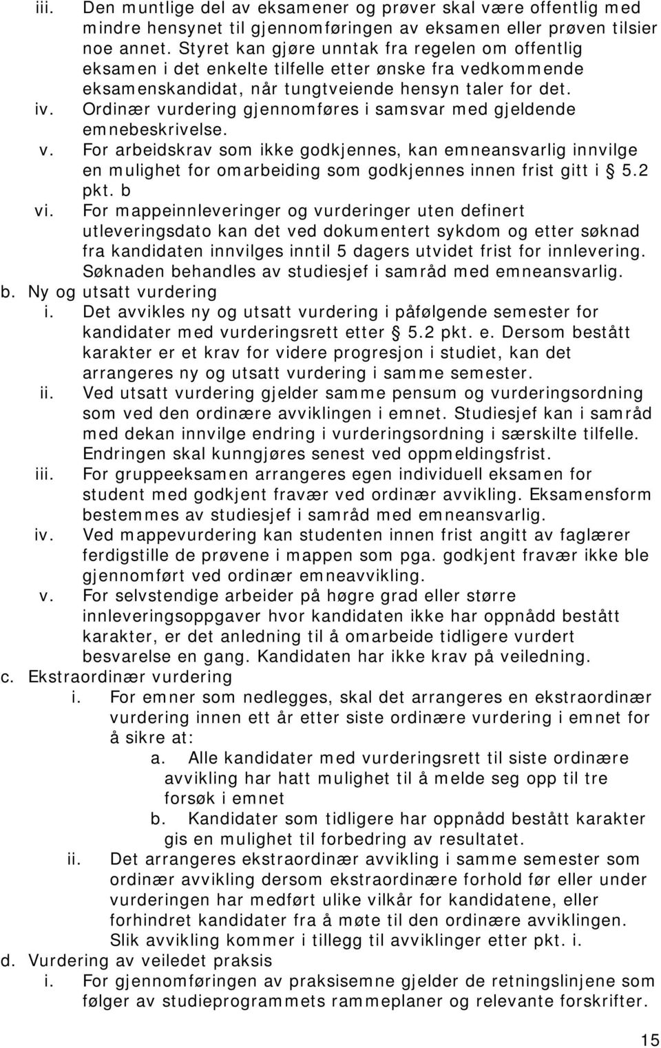 Ordinær vurdering gjennomføres i samsvar med gjeldende emnebeskrivelse. v. For arbeidskrav som ikke godkjennes, kan emneansvarlig innvilge en mulighet for omarbeiding som godkjennes innen frist gitt i 5.