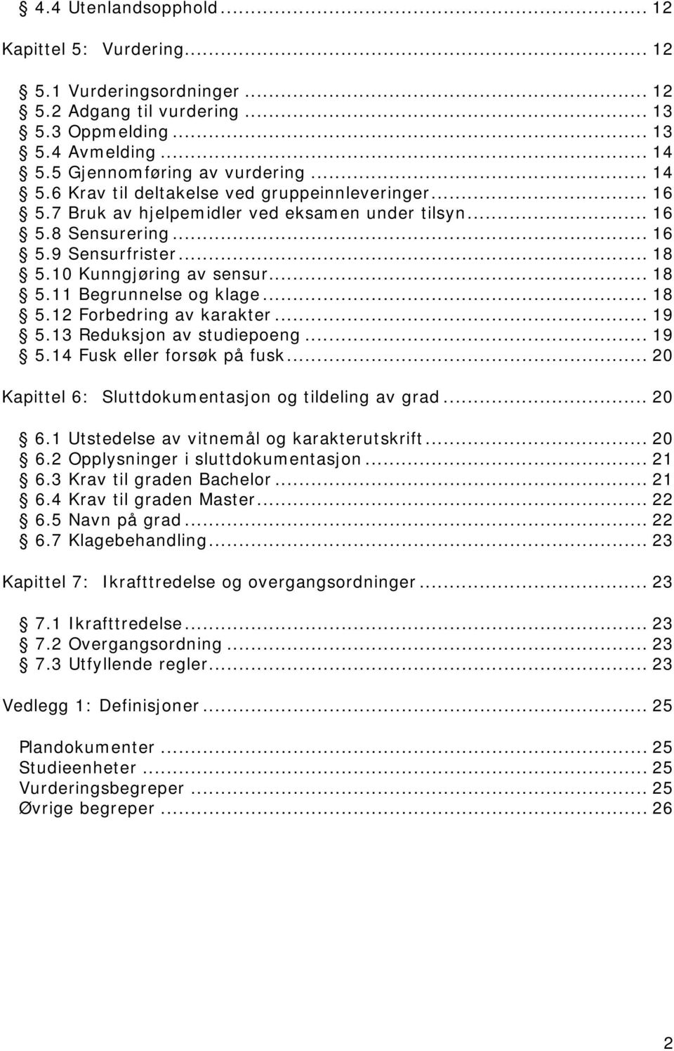 10 Kunngjøring av sensur... 18 5.11 Begrunnelse og klage... 18 5.12 Forbedring av karakter... 19 5.13 Reduksjon av studiepoeng... 19 5.14 Fusk eller forsøk på fusk.