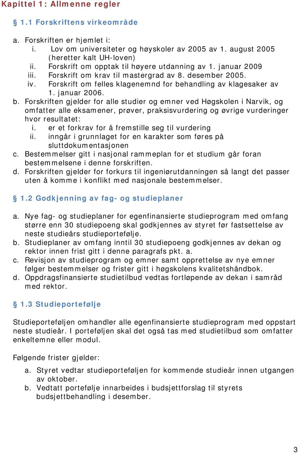 b. Forskriften gjelder for alle studier og emner ved Høgskolen i Narvik, og omfatter alle eksamener, prøver, praksisvurdering og øvrige vurderinger hvor resultatet: i.