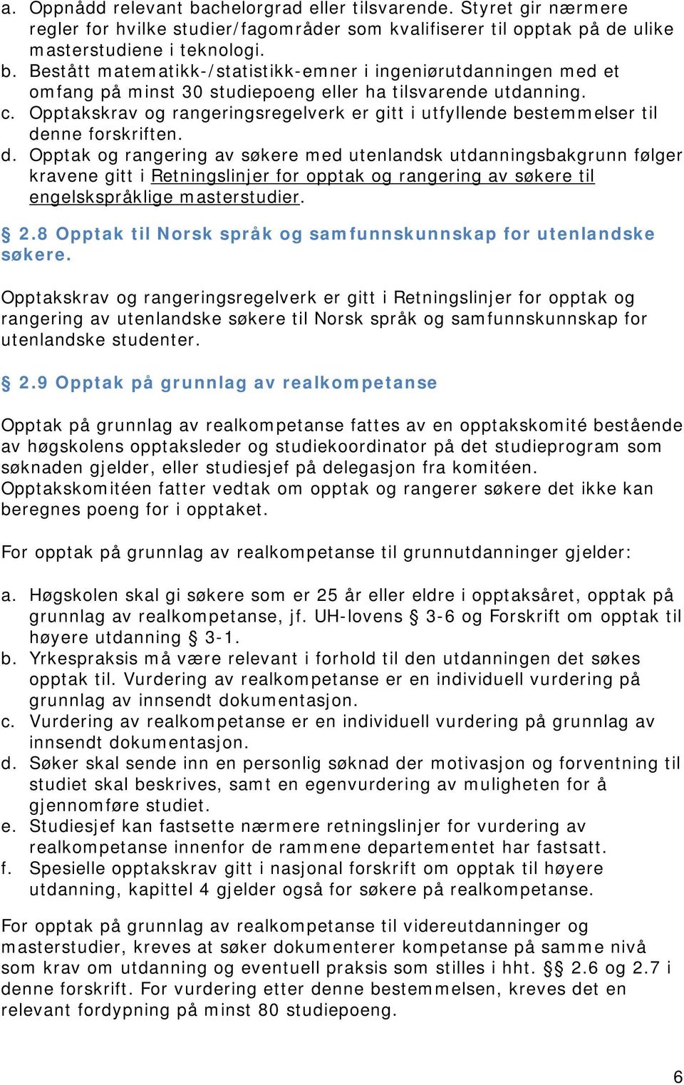 nne forskriften. d. Opptak og rangering av søkere med utenlandsk utdanningsbakgrunn følger kravene gitt i Retningslinjer for opptak og rangering av søkere til engelskspråklige masterstudier. 2.