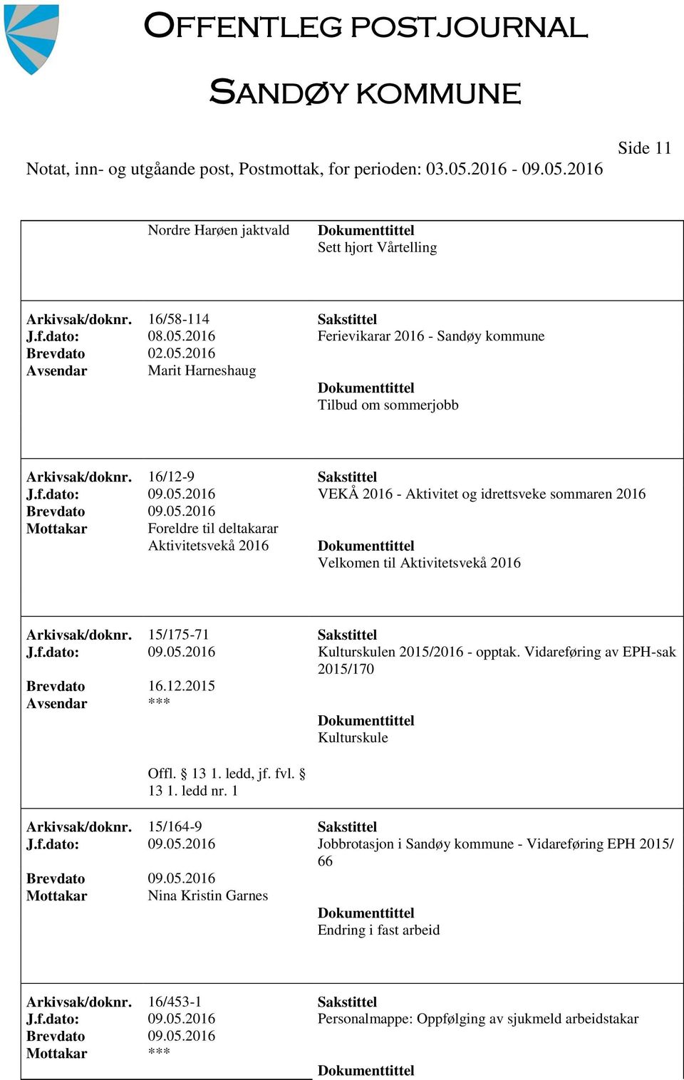 15/175-71 Sakstittel J.f.dato: 09.05.2016 Kulturskulen 2015/2016 - opptak. Vidareføring av EPH-sak Brevdato 16.12.2015 *** Kulturskule Arkivsak/doknr. 15/164-9 Sakstittel J.f.dato: 09.05.2016 Jobbrotasjon i Sandøy kommune - Vidareføring EPH 2015/ 66 Mottakar Nina Kristin Garnes Endring i fast arbeid Arkivsak/doknr.