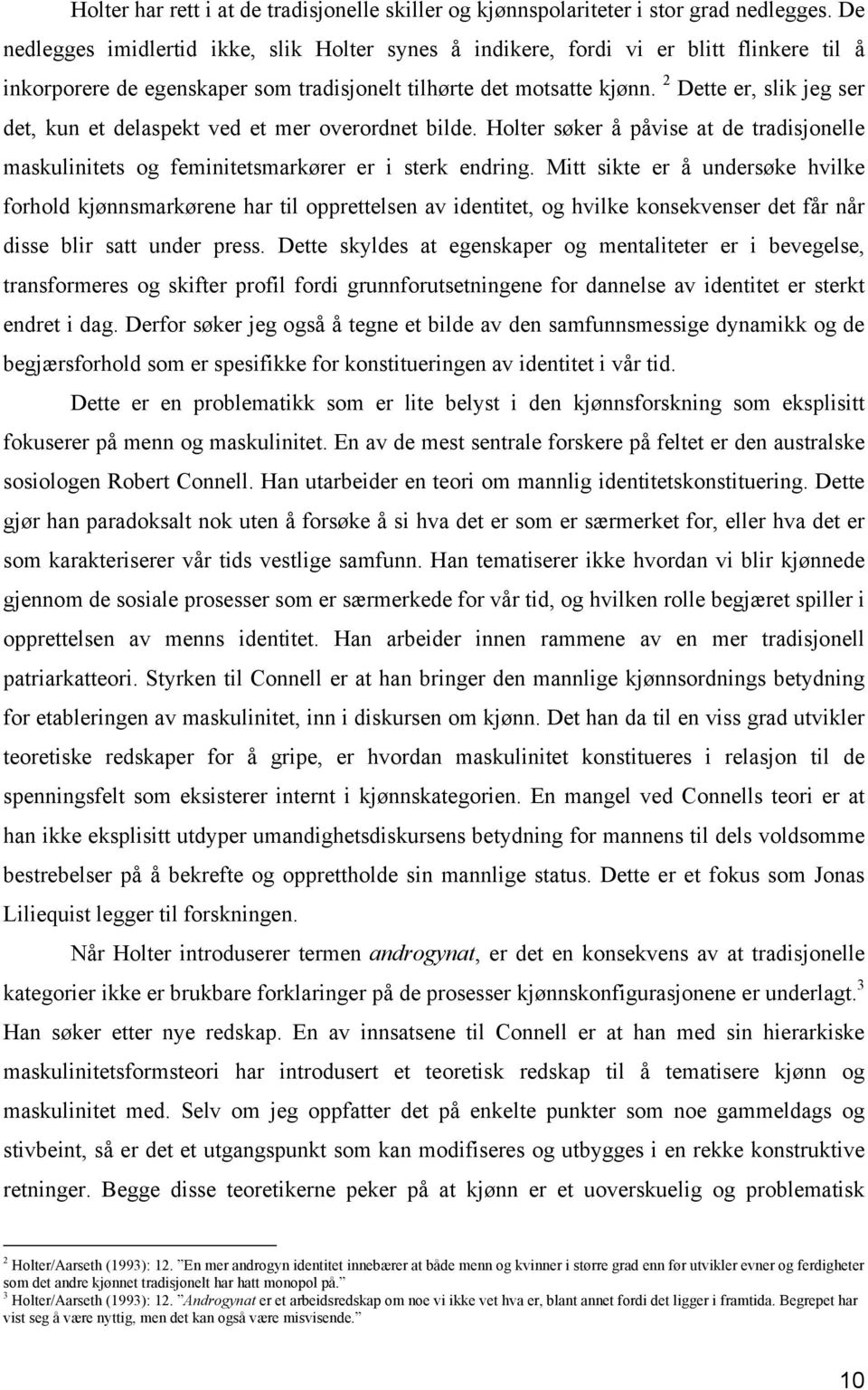 2 Dette er, slik jeg ser det, kun et delaspekt ved et mer overordnet bilde. Holter søker å påvise at de tradisjonelle maskulinitets og feminitetsmarkører er i sterk endring.