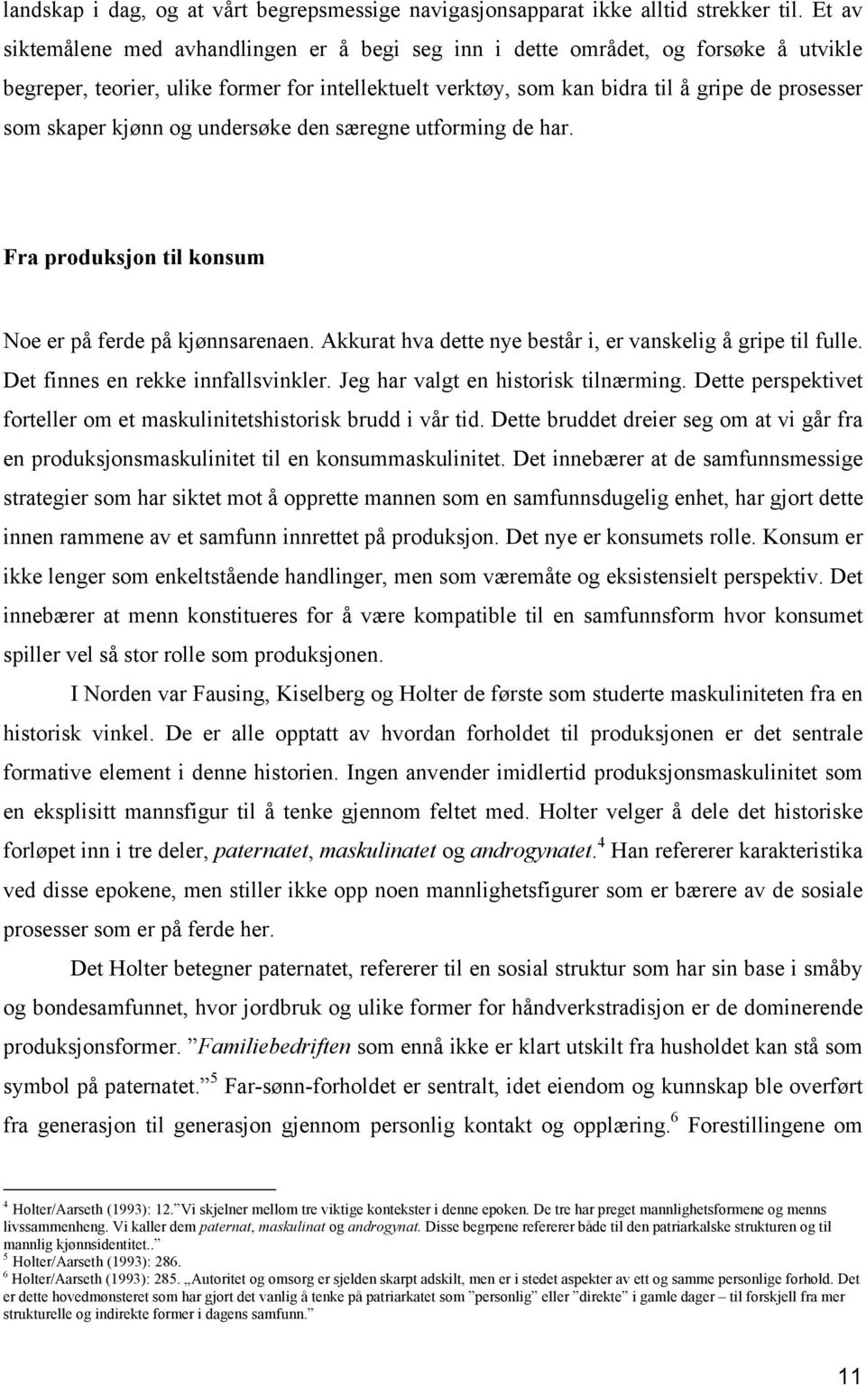 kjønn og undersøke den særegne utforming de har. Fra produksjon til konsum Noe er på ferde på kjønnsarenaen. Akkurat hva dette nye består i, er vanskelig å gripe til fulle.