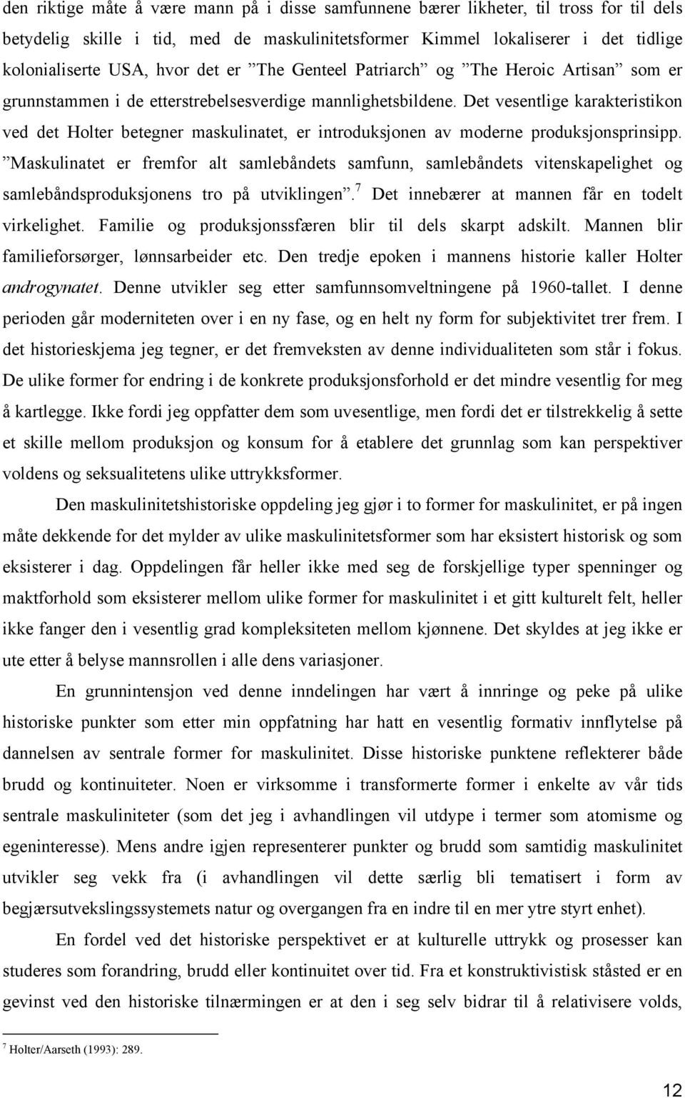 Det vesentlige karakteristikon ved det Holter betegner maskulinatet, er introduksjonen av moderne produksjonsprinsipp.