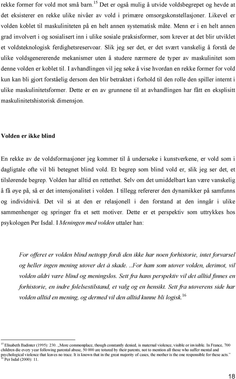 Menn er i en helt annen grad involvert i og sosialisert inn i ulike sosiale praksisformer, som krever at det blir utviklet et voldsteknologisk ferdighetsreservoar.