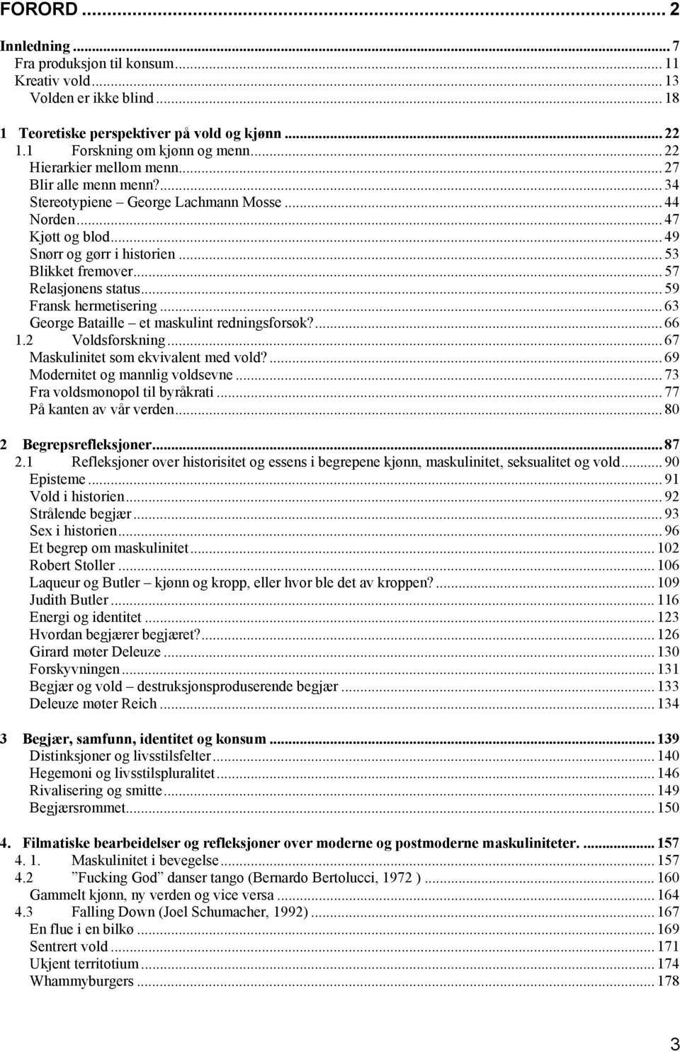 .. 57 Relasjonens status... 59 Fransk hermetisering... 63 George Bataille et maskulint redningsforsøk?... 66 1.2 Voldsforskning... 67 Maskulinitet som ekvivalent med vold?