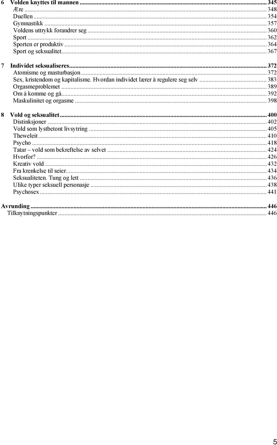 .. 392 Maskulinitet og orgasme... 398 8 Vold og seksualitet... 400 Distinksjoner... 402 Vold som lystbetont livsytring... 405 Theweleit... 410 Psycho... 418 Tatar vold som bekreftelse av selvet.