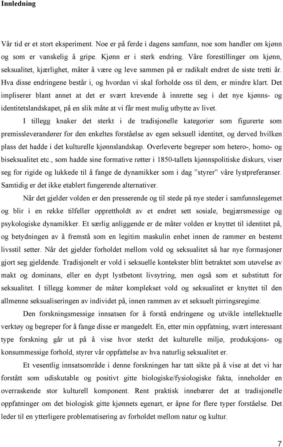 Hva disse endringene består i, og hvordan vi skal forholde oss til dem, er mindre klart.