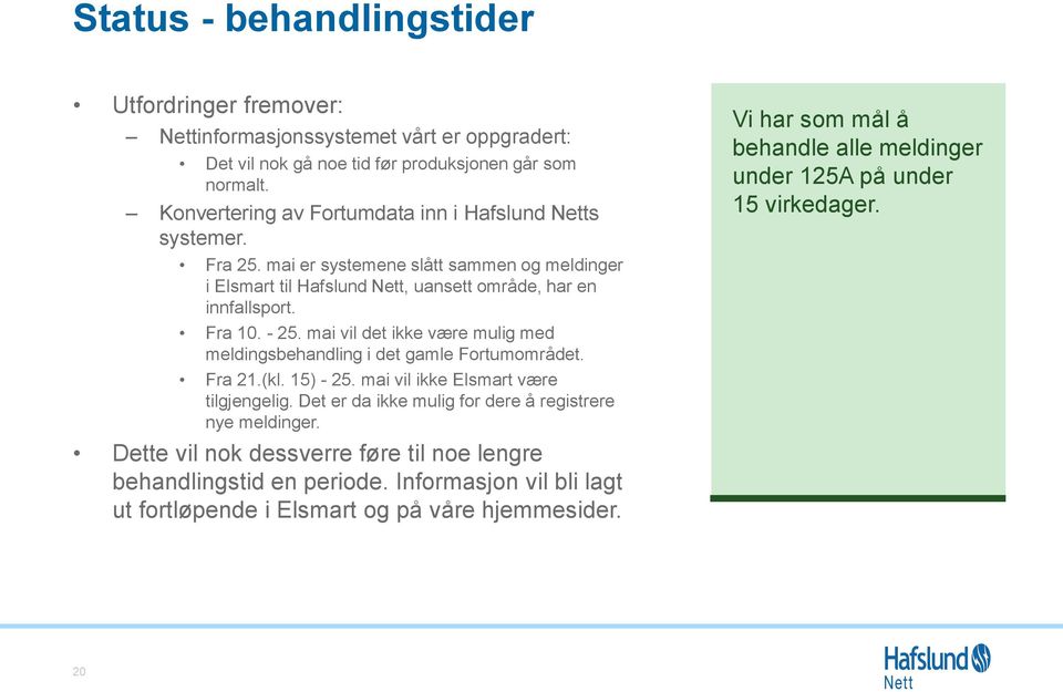 mai vil det ikke være mulig med meldingsbehandling i det gamle Fortumområdet. Fra 21.(kl. 15) - 25. mai vil ikke Elsmart være tilgjengelig.