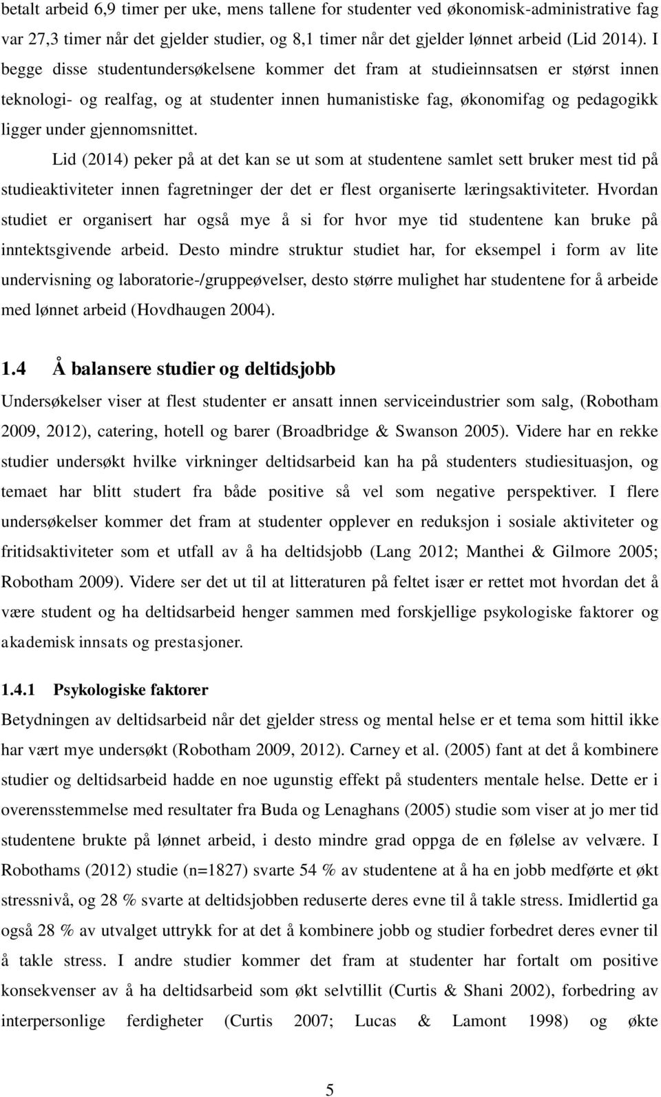 gjennomsnittet. Lid (2014) peker på at det kan se ut som at studentene samlet sett bruker mest tid på studieaktiviteter innen fagretninger der det er flest organiserte læringsaktiviteter.