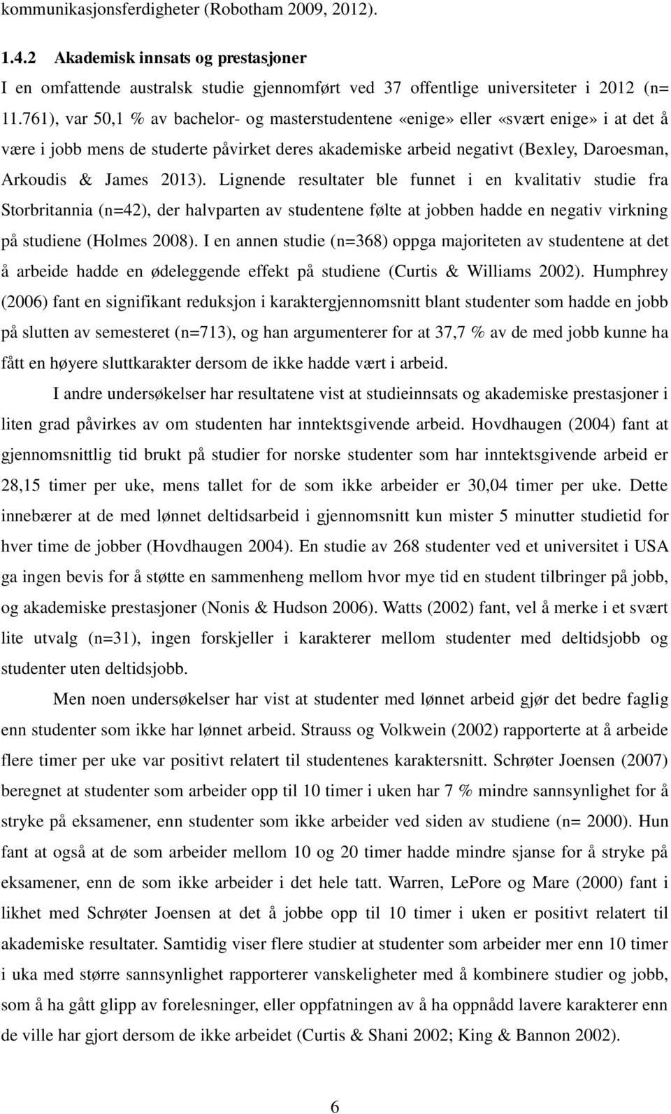 2013). Lignende resultater ble funnet i en kvalitativ studie fra Storbritannia (n=42), der halvparten av studentene følte at jobben hadde en negativ virkning på studiene (Holmes 2008).