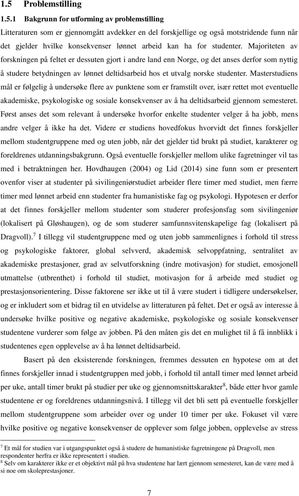 Majoriteten av forskningen på feltet er dessuten gjort i andre land enn Norge, og det anses derfor som nyttig å studere betydningen av lønnet deltidsarbeid hos et utvalg norske studenter.