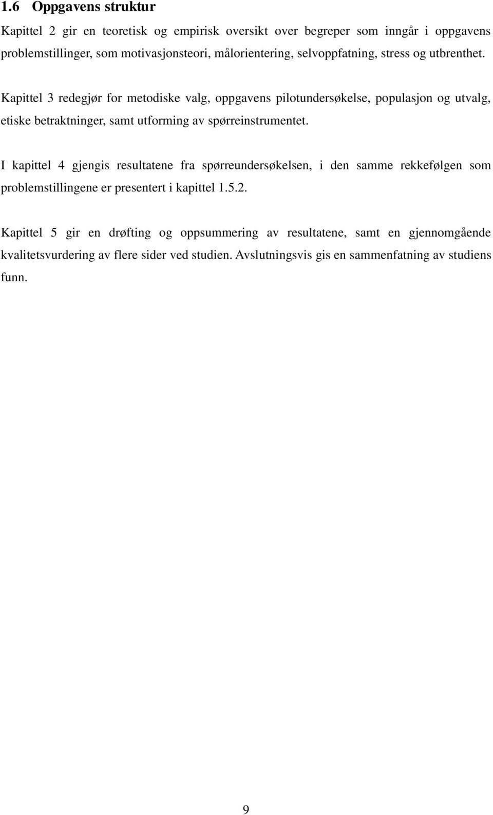 Kapittel 3 redegjør for metodiske valg, oppgavens pilotundersøkelse, populasjon og utvalg, etiske betraktninger, samt utforming av spørreinstrumentet.