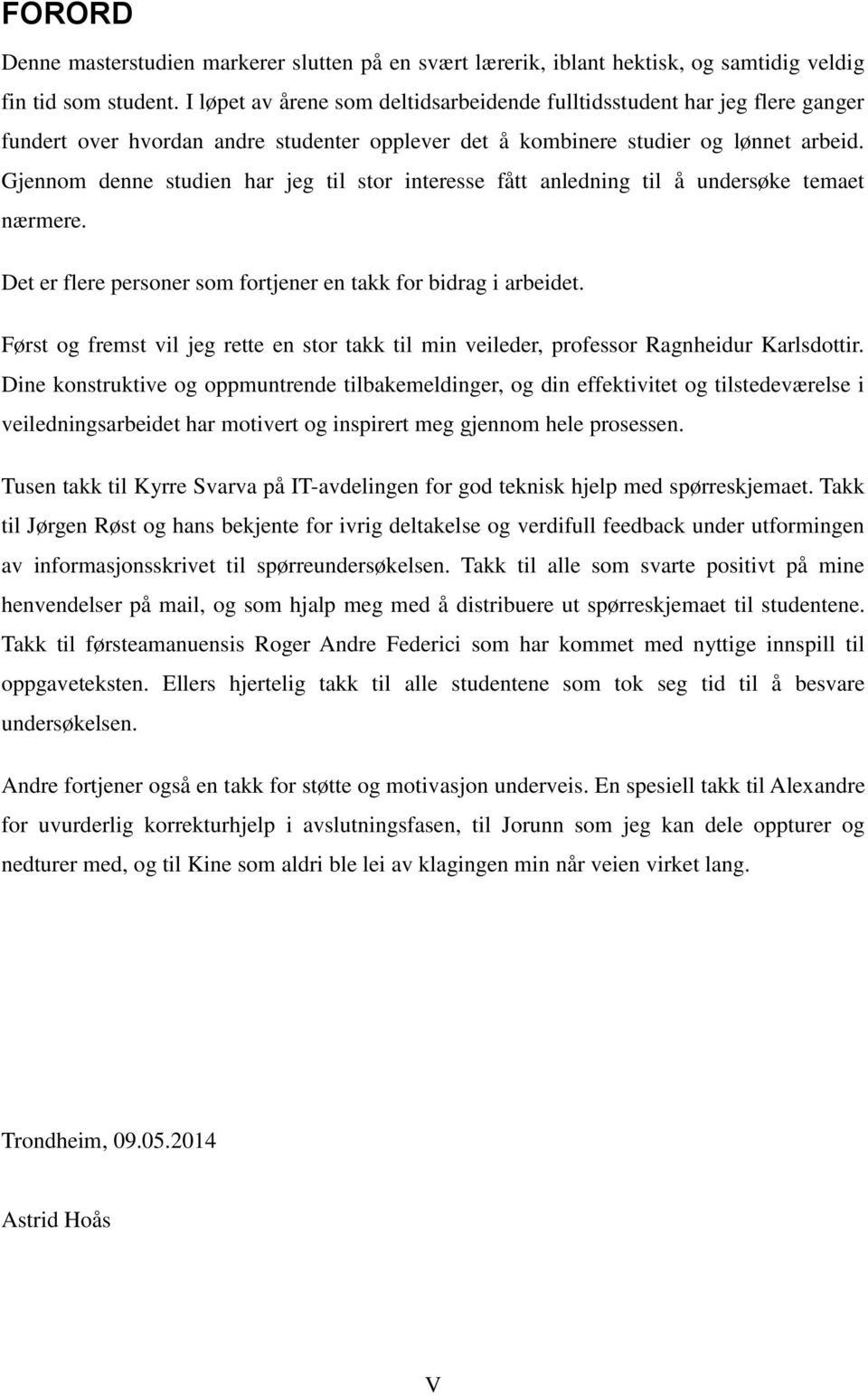 Gjennom denne studien har jeg til stor interesse fått anledning til å undersøke temaet nærmere. Det er flere personer som fortjener en takk for bidrag i arbeidet.