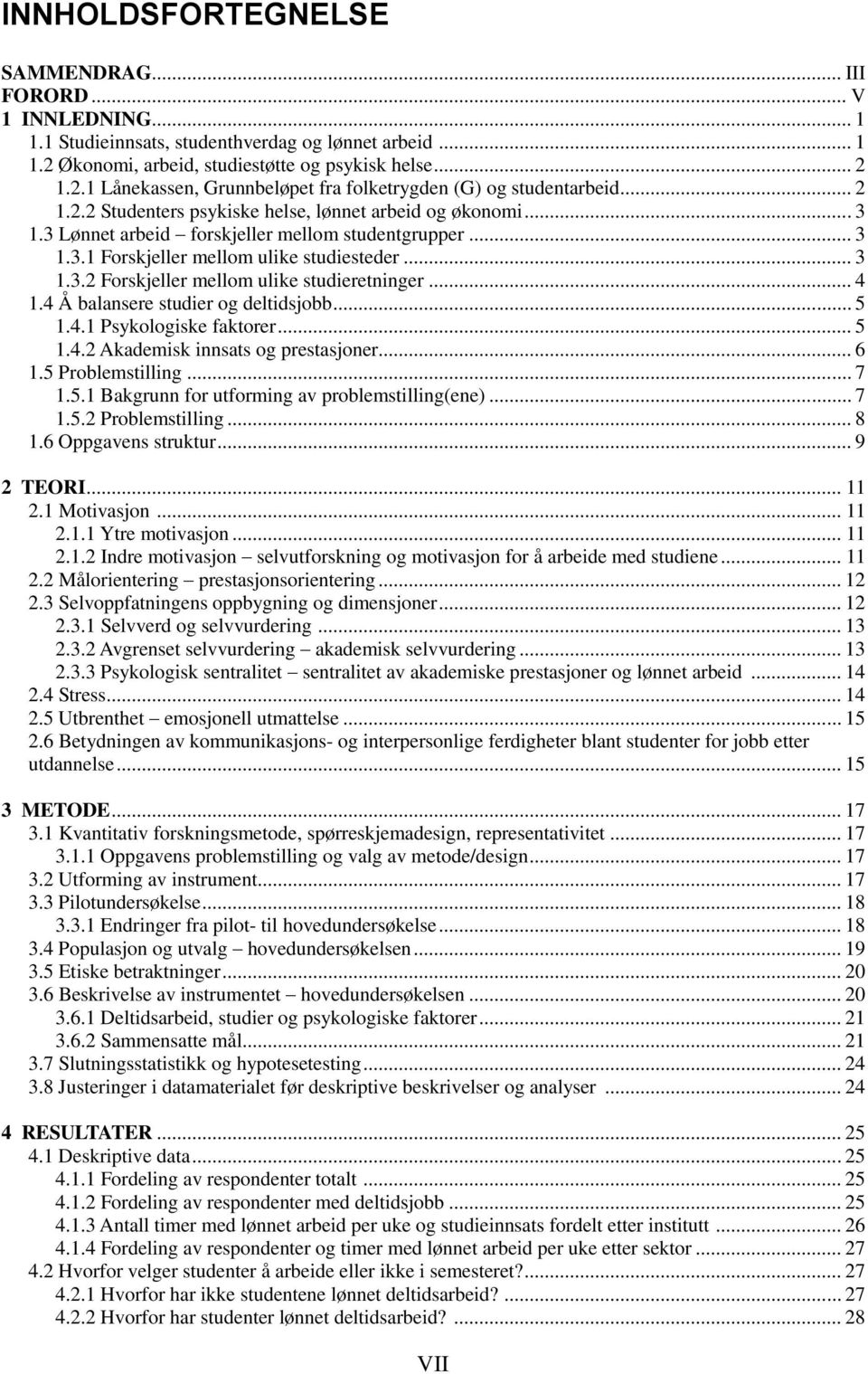 .. 4 1.4 Å balansere studier og deltidsjobb... 5 1.4.1 Psykologiske faktorer... 5 1.4.2 Akademisk innsats og prestasjoner... 6 1.5 Problemstilling... 7 1.5.1 Bakgrunn for utforming av problemstilling(ene).