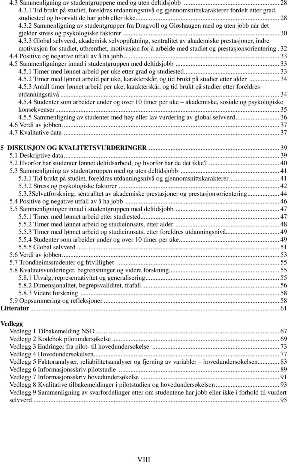 32 4.4 Positive og negative utfall av å ha jobb... 33 4.5 Sammenligninger innad i studentgruppen med deltidsjobb... 33 4.5.1 Timer med lønnet arbeid per uke etter grad og studiested... 33 4.5.2 Timer med lønnet arbeid per uke, karakterskår, og tid brukt på studier etter alder.