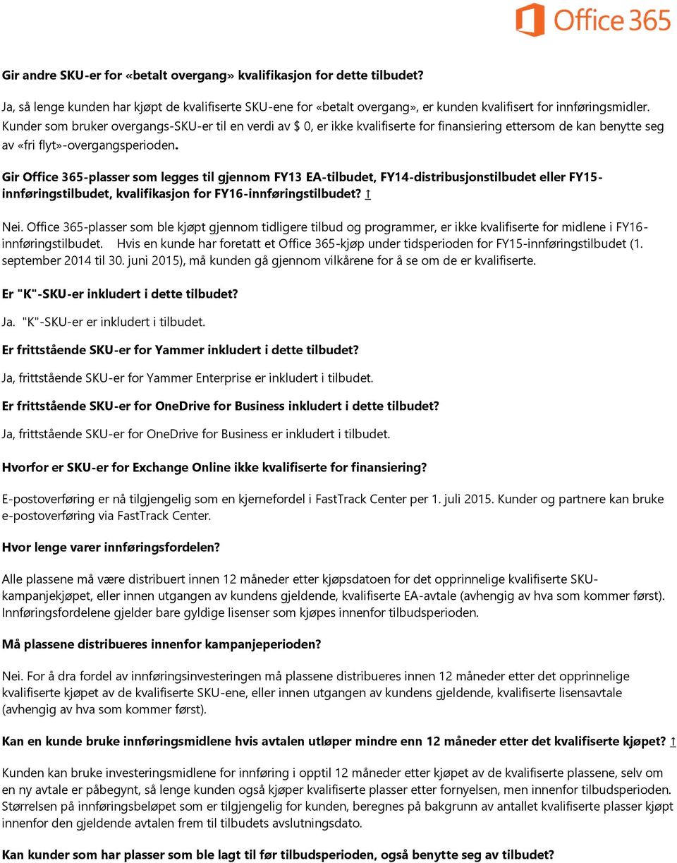 Gir Office 365-plasser som legges til gjennom FY13 EA-tilbudet, FY14-distribusjonstilbudet eller FY15- innføringstilbudet, kvalifikasjon for FY16-innføringstilbudet? Nei.