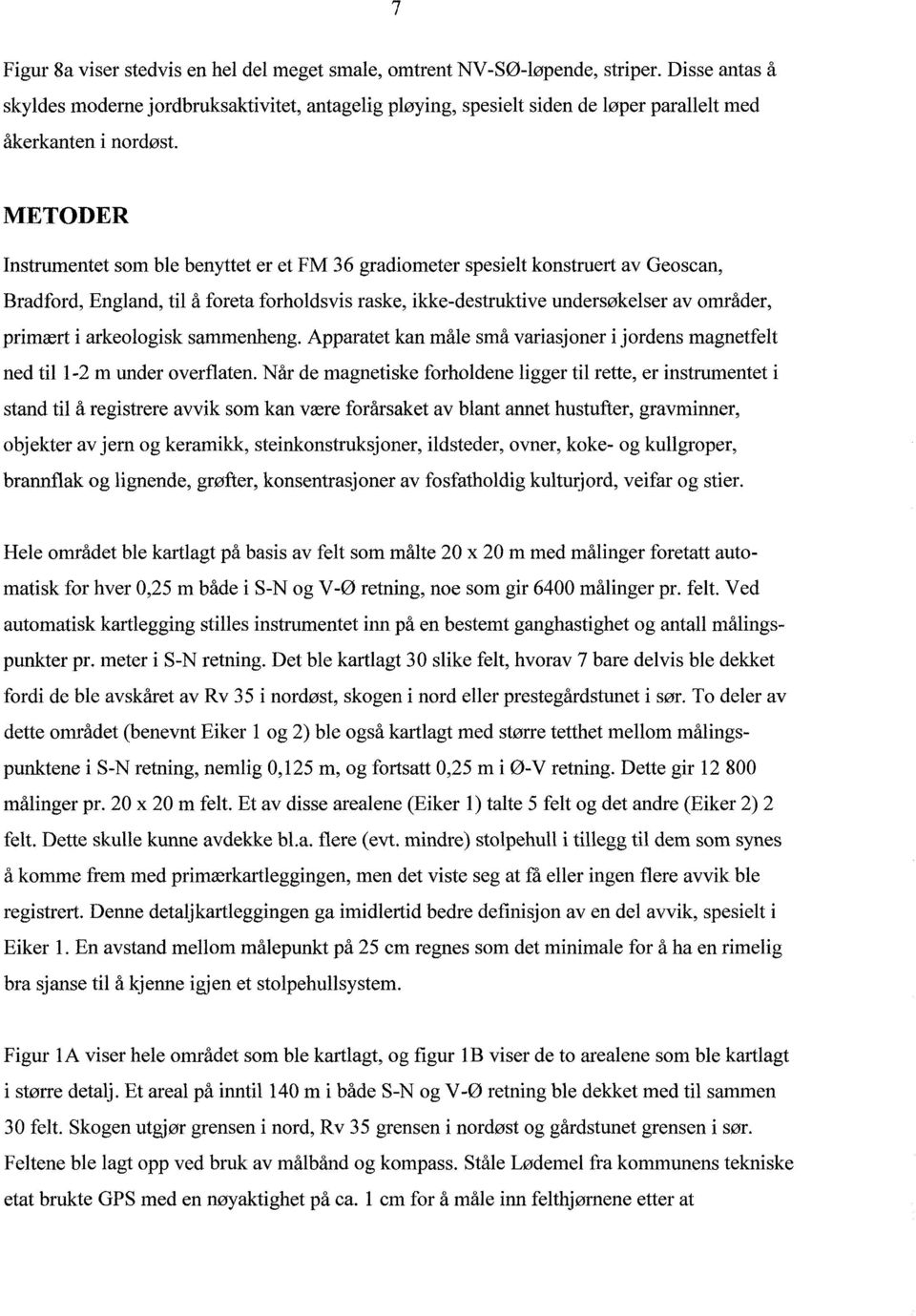 METODER Instrumentet som ble benyttet er et FM 36 gradiometer spesielt konstruert av Geoscan, Bradford, England, til å foreta forholdsvis raske, ikke-destruktive undersøkelser av områder, primært i