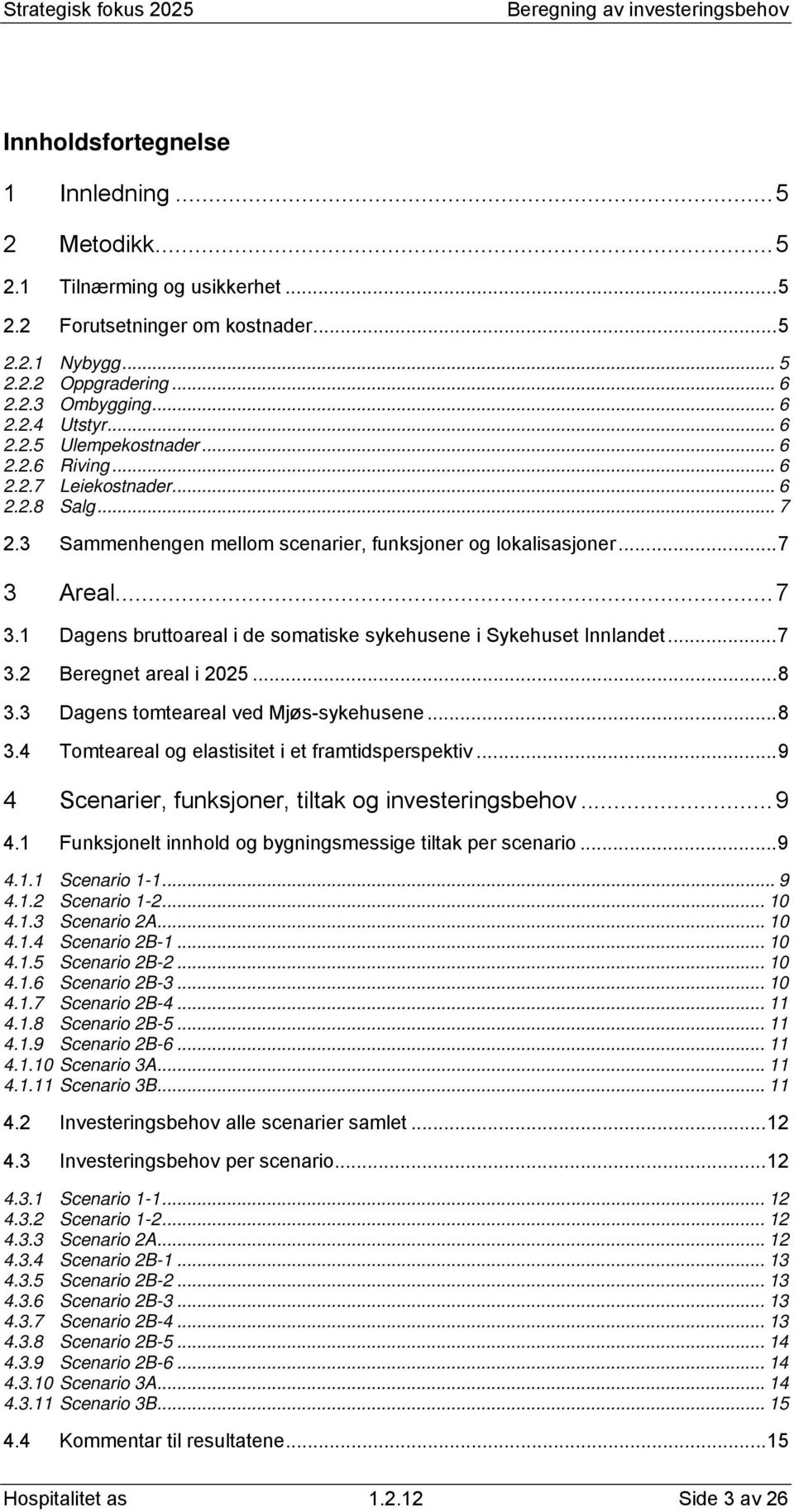 Areal... 7 3.1 Dagens bruttoareal i de somatiske sykehusene i Sykehuset Innlandet... 7 3.2 Beregnet areal i 2025... 8 3.3 Dagens tomteareal ved Mjøs-sykehusene... 8 3.4 Tomteareal og elastisitet i et framtidsperspektiv.