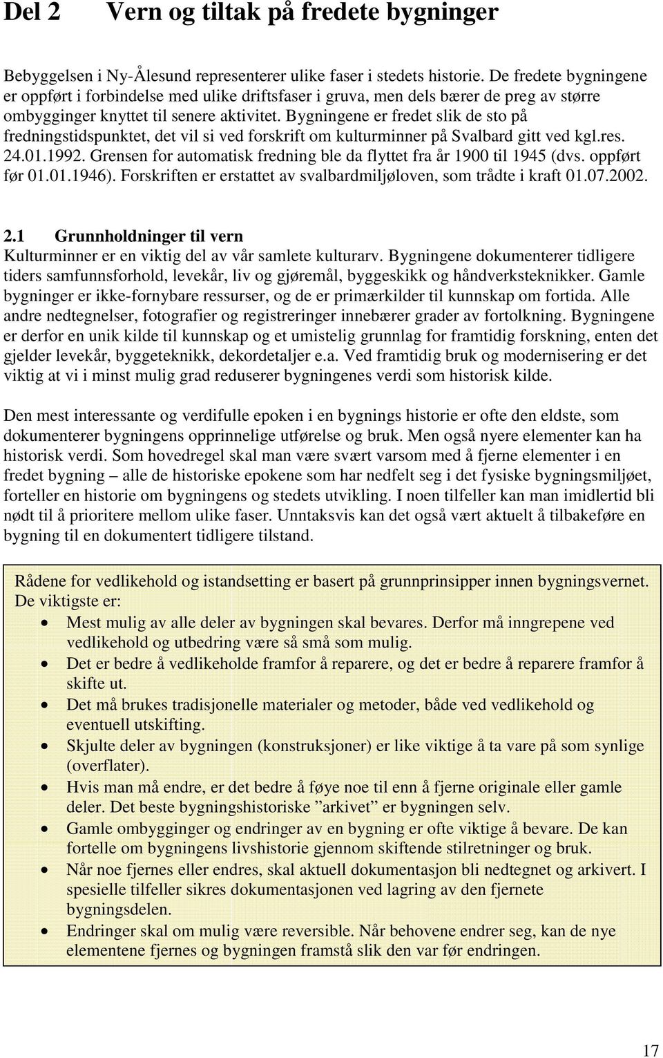 Bygningene er fredet slik de sto på fredningstidspunktet, det vil si ved forskrift om kulturminner på Svalbard gitt ved kgl.res. 24.01.1992.