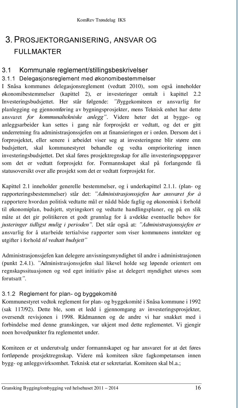 1 Delegasjonsreglement med økonomibestemmelser I Snåsa kommunes delegasjonsreglement (vedtatt 2010), som også inneholder økonomibestemmelser (kapittel 2), er investeringer omtalt i kapittel 2.