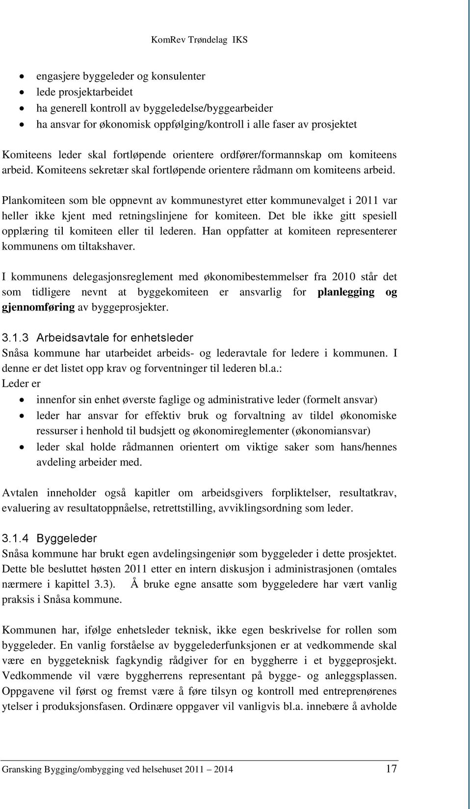 Plankomiteen som ble oppnevnt av kommunestyret etter kommunevalget i 2011 var heller ikke kjent med retningslinjene for komiteen. Det ble ikke gitt spesiell opplæring til komiteen eller til lederen.