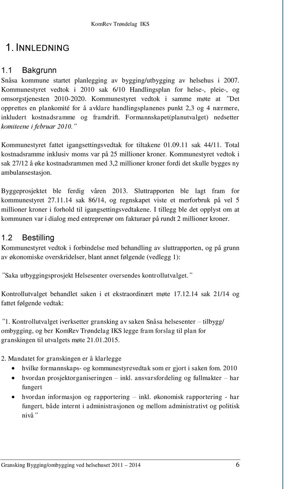 Kommunestyret vedtok i samme møte at Det opprettes en plankomité for å avklare handlingsplanenes punkt 2,3 og 4 nærmere, inkludert kostnadsramme og framdrift.