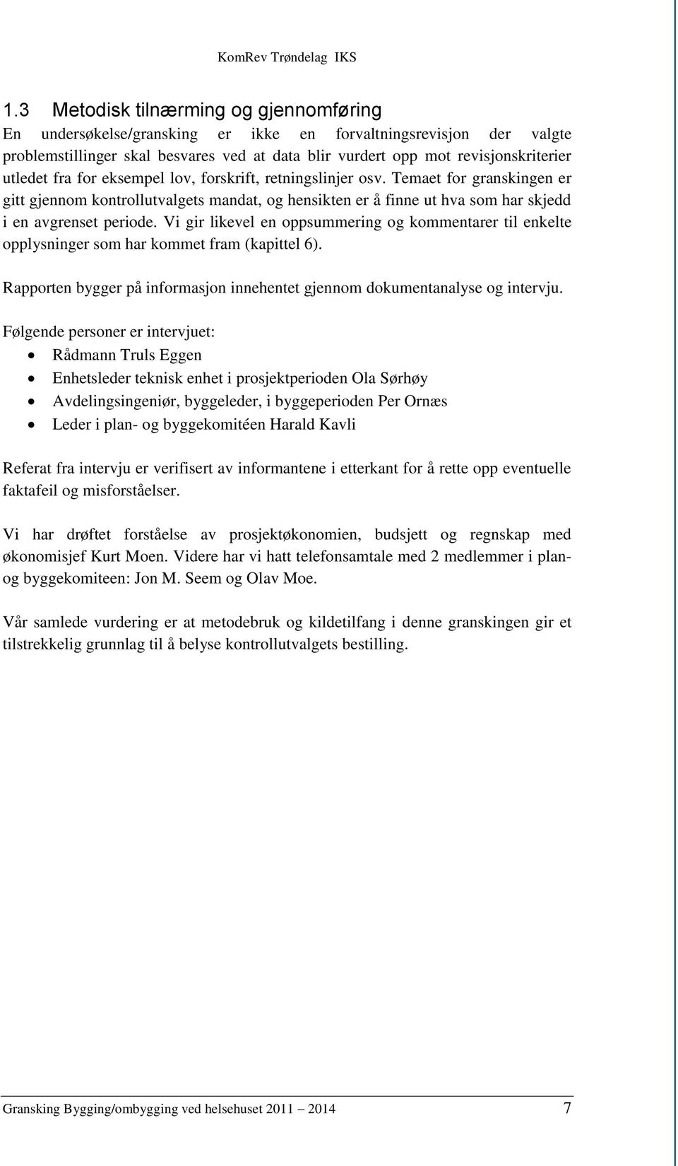 Vi gir likevel en oppsummering og kommentarer til enkelte opplysninger som har kommet fram (kapittel 6). Rapporten bygger på informasjon innehentet gjennom dokumentanalyse og intervju.