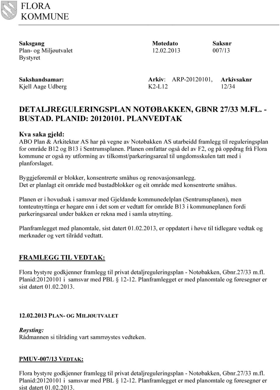 PLANVEDTAK Kva saka gjeld: ABO Plan & Arkitektur AS har på vegne av Notøbakken AS utarbeidd framlegg til reguleringsplan for område B12 og B13 i Sentrumsplanen.