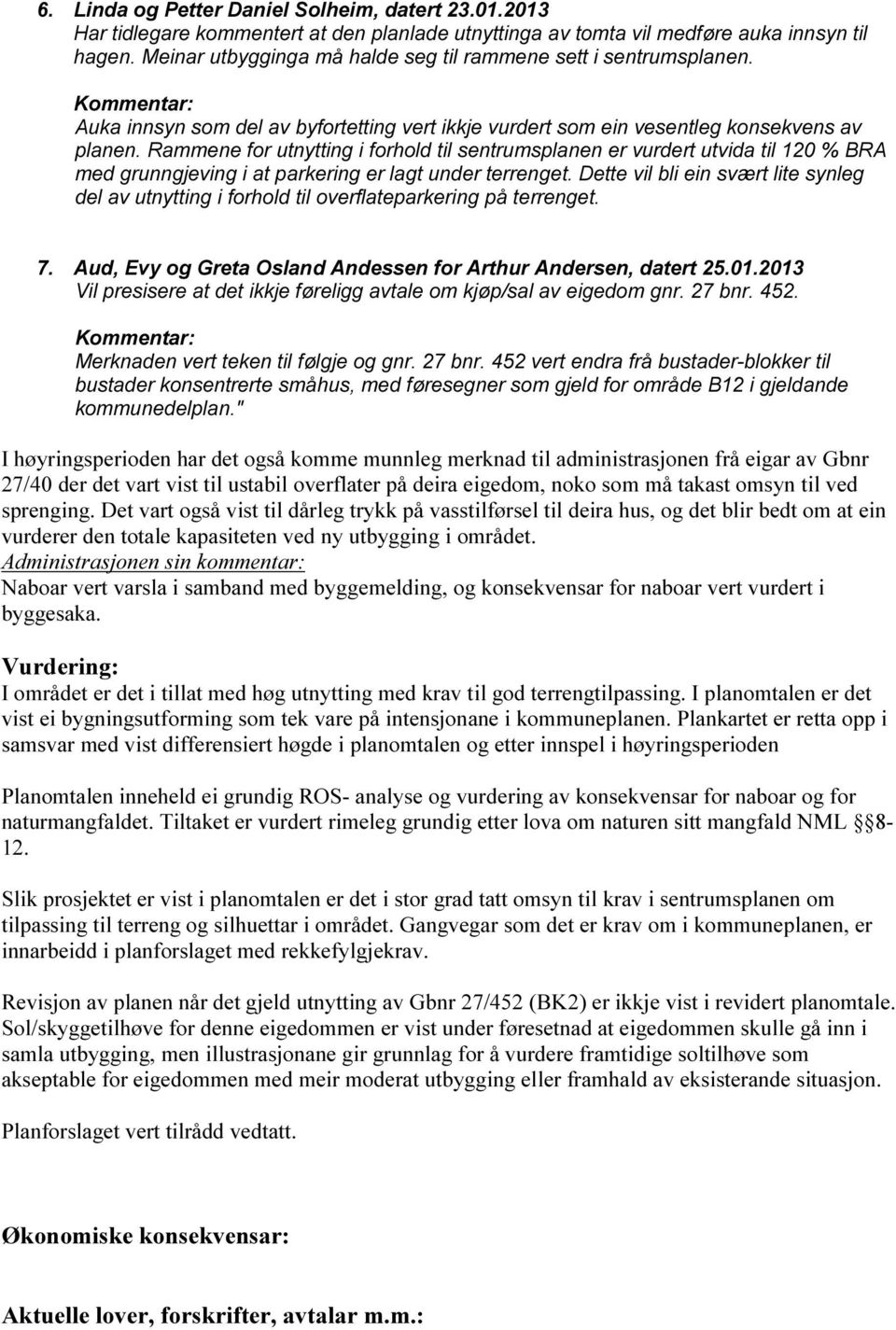 Rammene for utnytting i forhold til sentrumsplanen er vurdert utvida til 120 % BRA med grunngjeving i at parkering er lagt under terrenget.