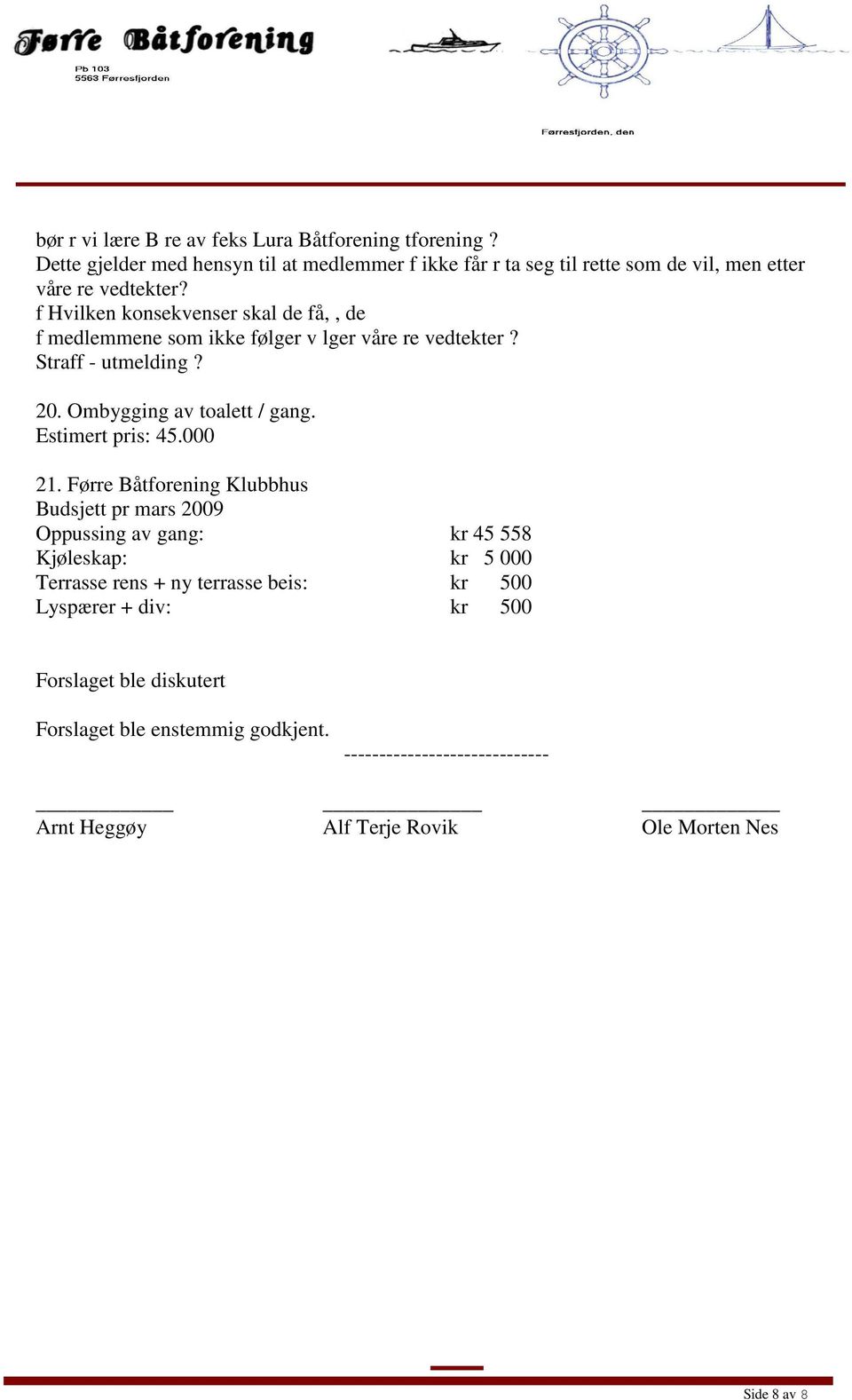 f Hvilken konsekvenser skal de få,, de f medlemmene som ikke følger v lger våre re vedtekter? Straff - utmelding? 20. Ombygging av toalett / gang.