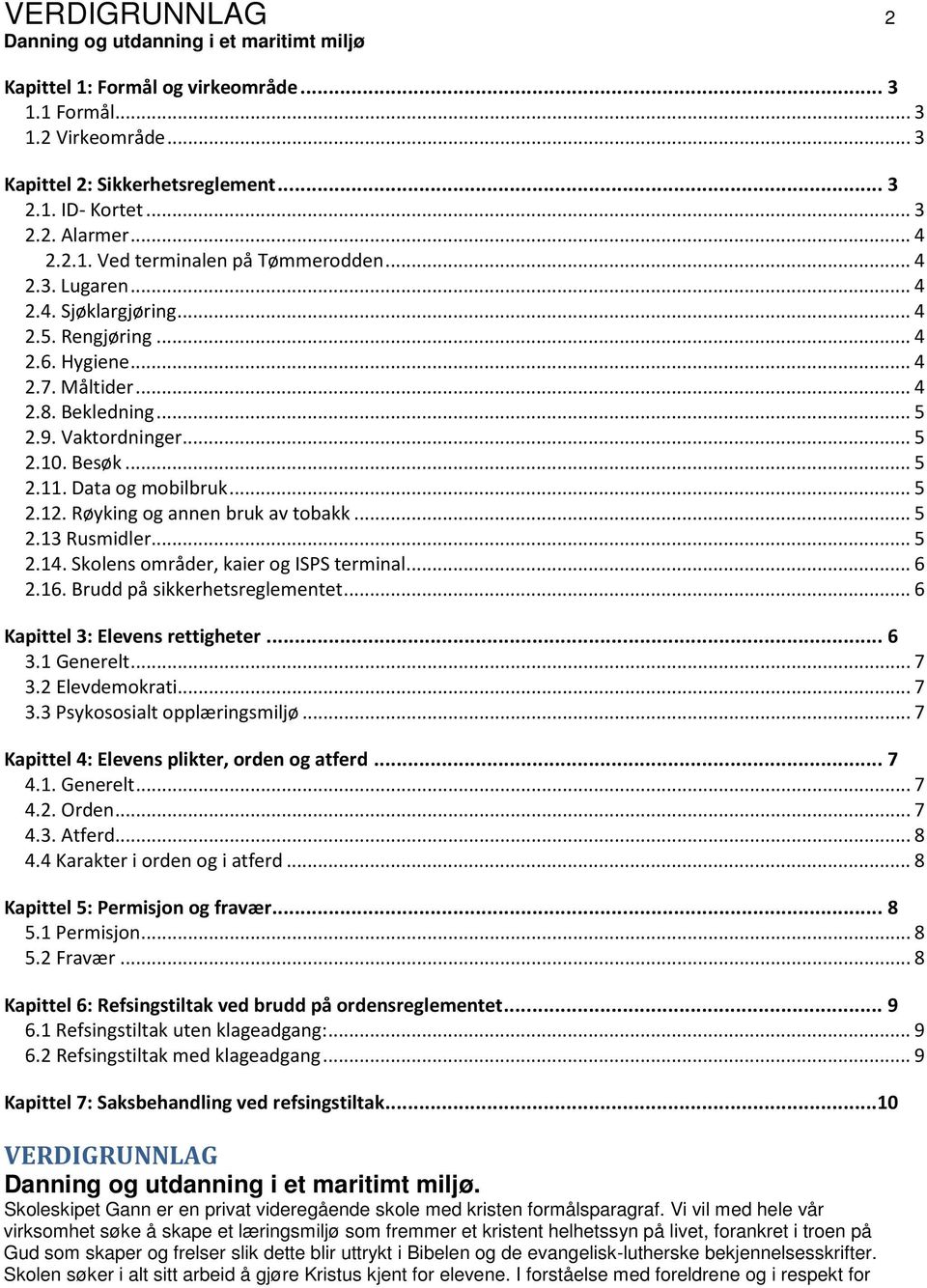 Besøk... 5 2.11. Data og mobilbruk... 5 2.12. Røyking og annen bruk av tobakk... 5 2.13 Rusmidler... 5 2.14. Skolens områder, kaier og ISPS terminal... 6 2.16. Brudd på sikkerhetsreglementet.