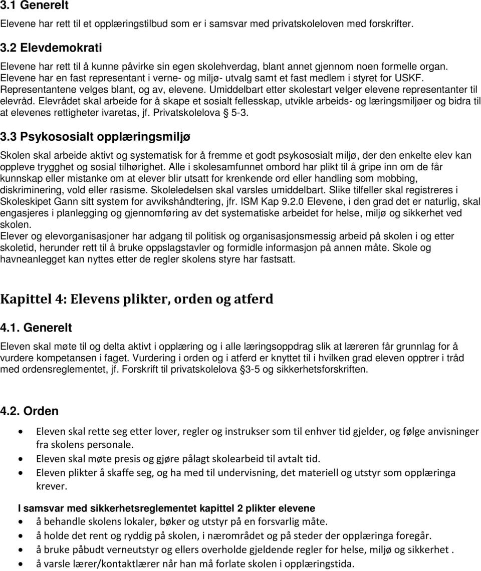 Elevene har en fast representant i verne- og miljø- utvalg samt et fast medlem i styret for USKF. Representantene velges blant, og av, elevene.