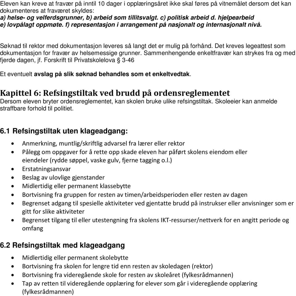 Søknad til rektor med dokumentasjon leveres så langt det er mulig på forhånd. Det kreves legeattest som dokumentasjon for fravær av helsemessige grunner.