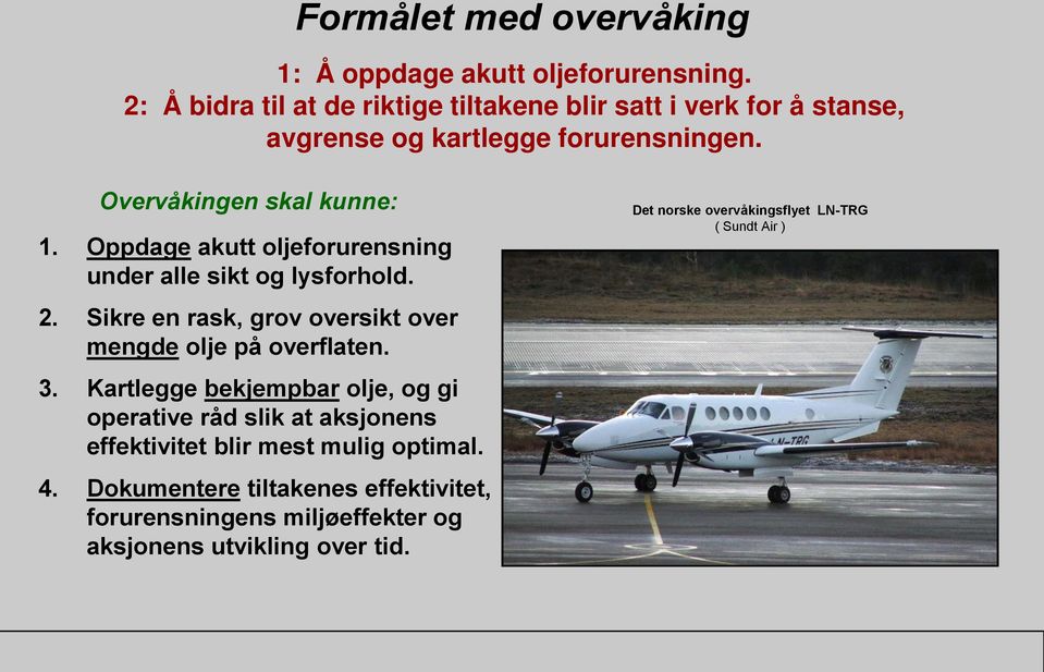 Oppdage akutt oljeforurensning under alle sikt og lysforhold. 2. Sikre en rask, grov oversikt over mengde olje på overflaten. 3.