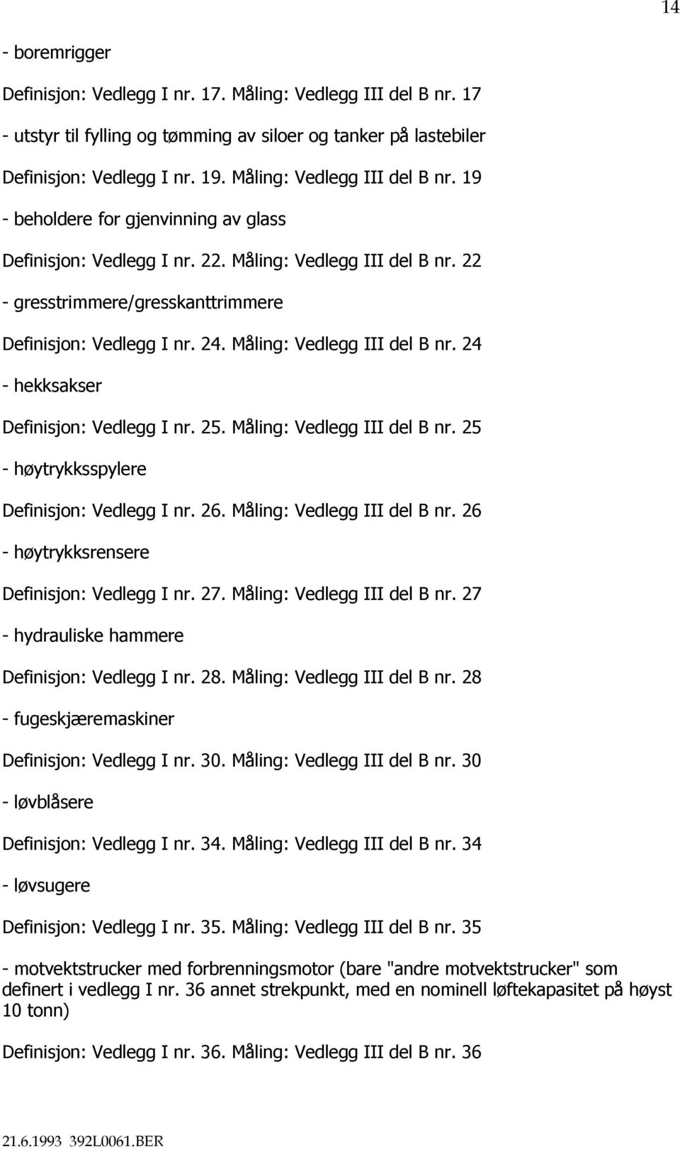 Måling: Vedlegg III del B nr. 24 - hekksakser Definisjon: Vedlegg I nr. 25. Måling: Vedlegg III del B nr. 25 - høytrykksspylere Definisjon: Vedlegg I nr. 26. Måling: Vedlegg III del B nr. 26 - høytrykksrensere Definisjon: Vedlegg I nr.