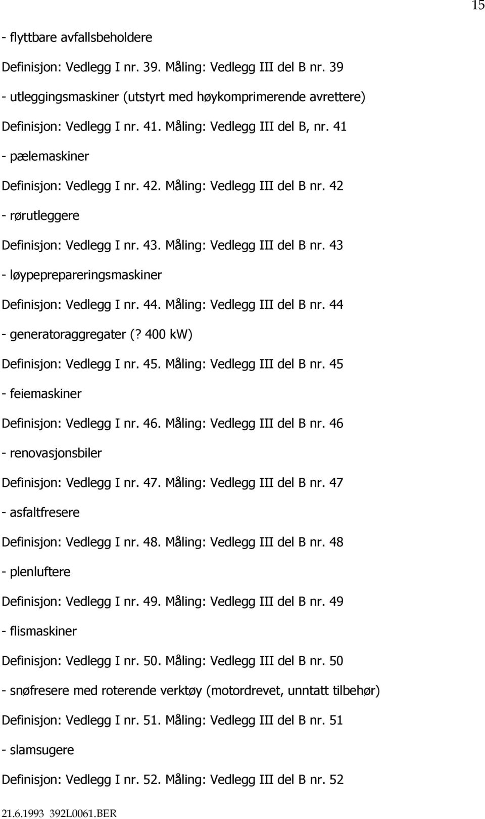 44. Måling: Vedlegg III del B nr. 44 - generatoraggregater (? 400 kw) Definisjon: Vedlegg I nr. 45. Måling: Vedlegg III del B nr. 45 - feiemaskiner Definisjon: Vedlegg I nr. 46.