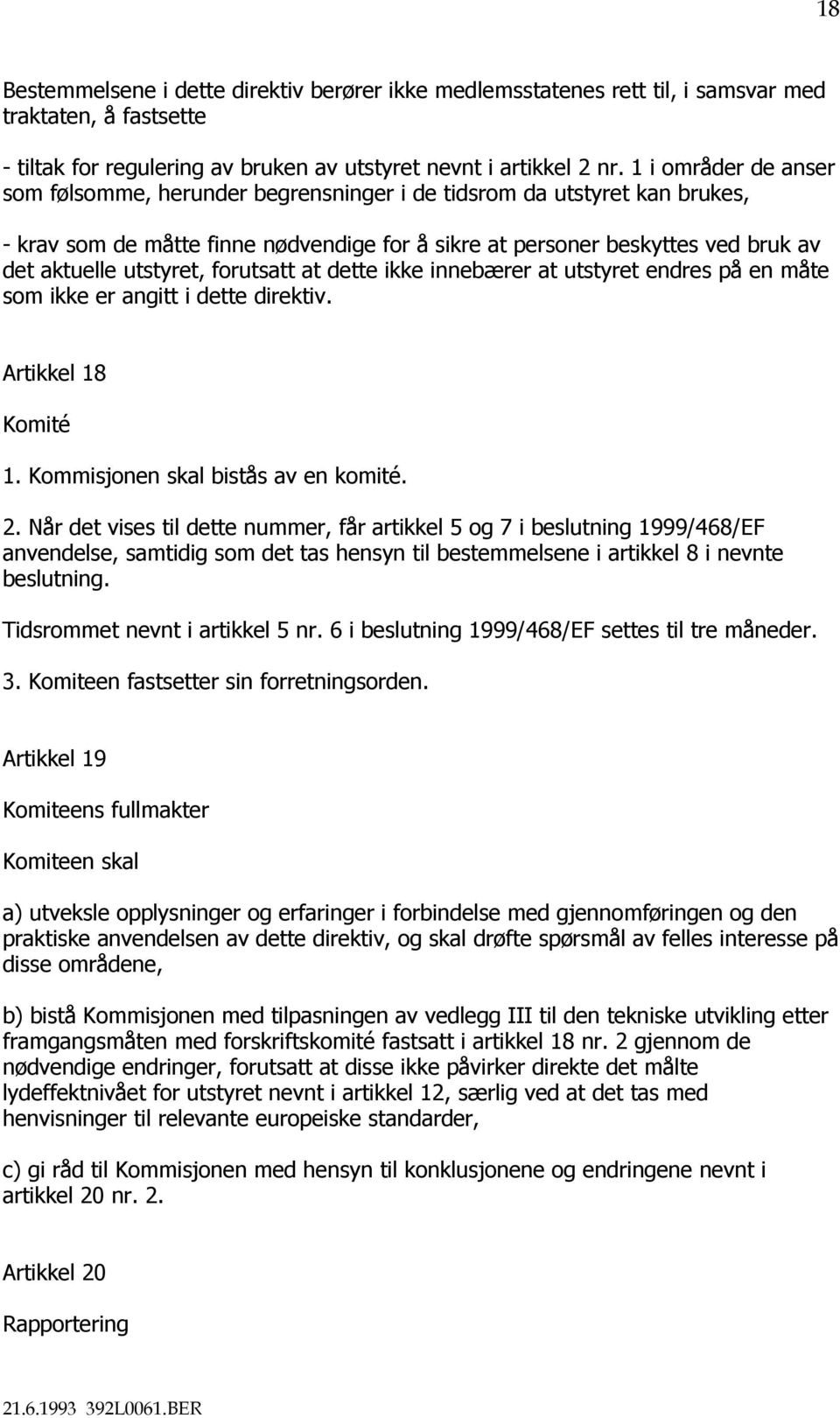 utstyret, forutsatt at dette ikke innebærer at utstyret endres på en måte som ikke er angitt i dette direktiv. Artikkel 18 Komité 1. Kommisjonen skal bistås av en komité. 2.