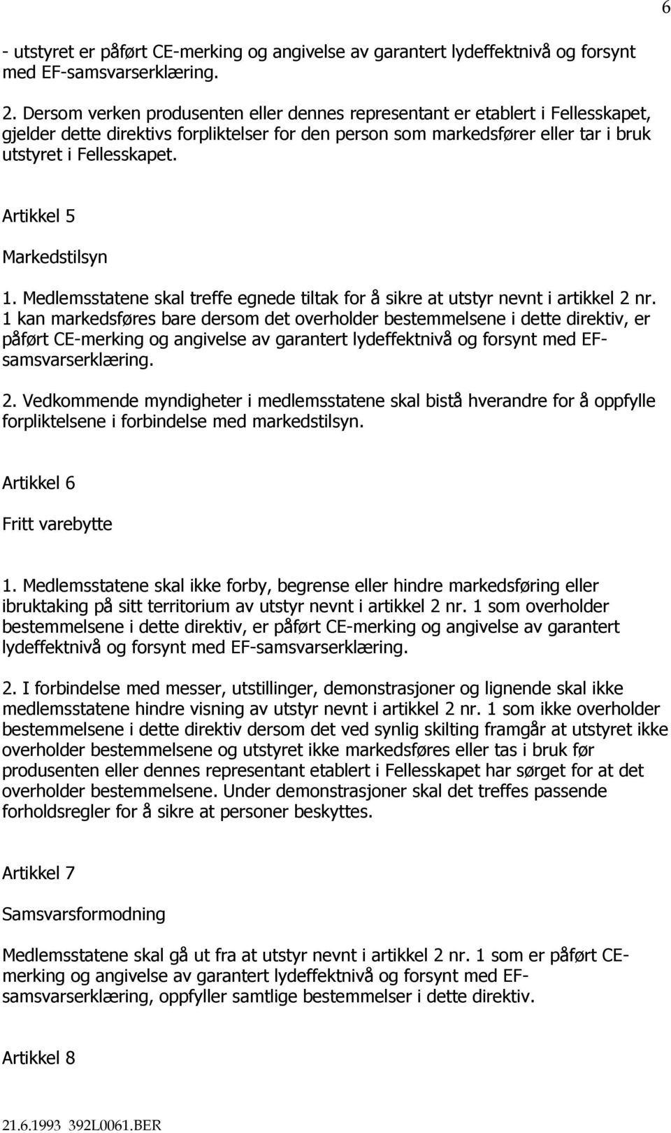 Artikkel 5 Markedstilsyn 1. Medlemsstatene skal treffe egnede tiltak for å sikre at utstyr nevnt i artikkel 2 nr.