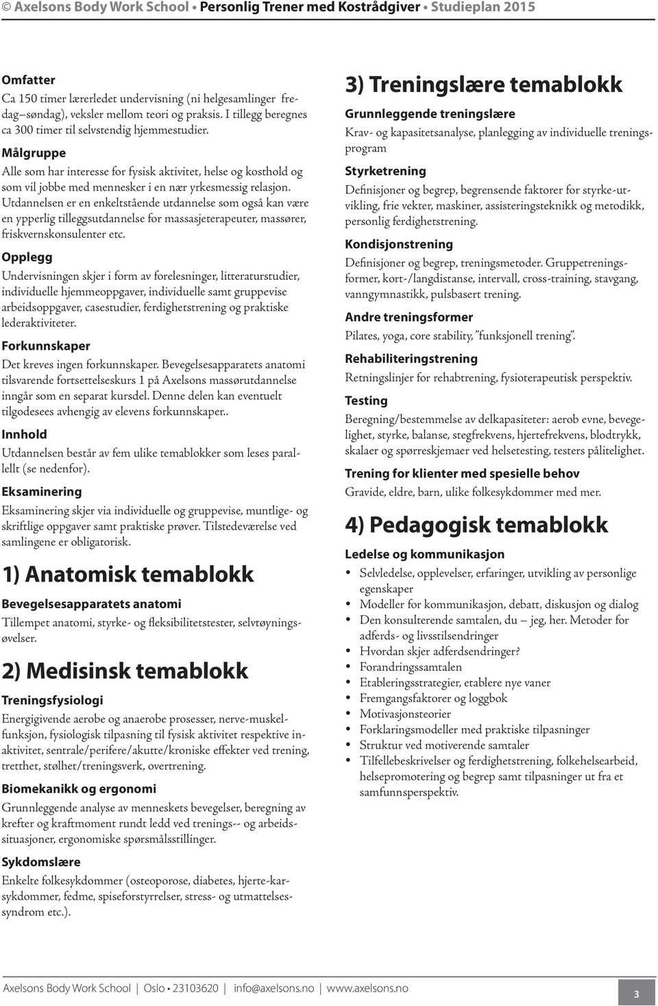 Utdannelsen er en enkeltstående utdannelse som også kan være en ypperlig tilleggsutdannelse for massasjeterapeuter, massører, friskvernskonsulenter etc.