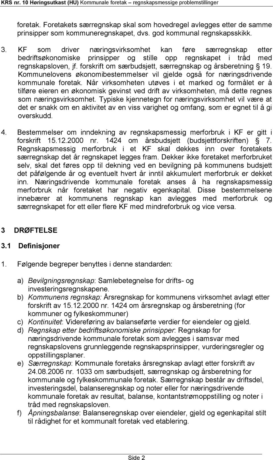 forskrift om særbudsjett, særregnskap og årsberetning 19. Kommunelovens økonomibestemmelser vil gjelde også for næringsdrivende kommunale foretak.