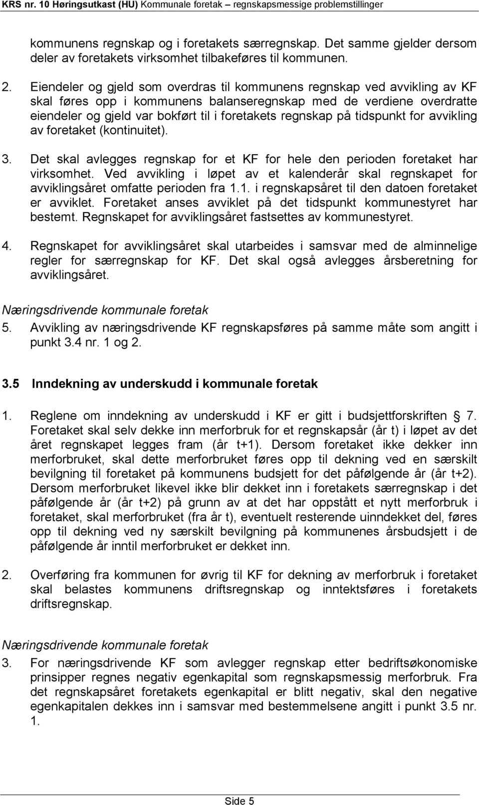 regnskap på tidspunkt for avvikling av foretaket (kontinuitet). 3. Det skal avlegges regnskap for et KF for hele den perioden foretaket har virksomhet.