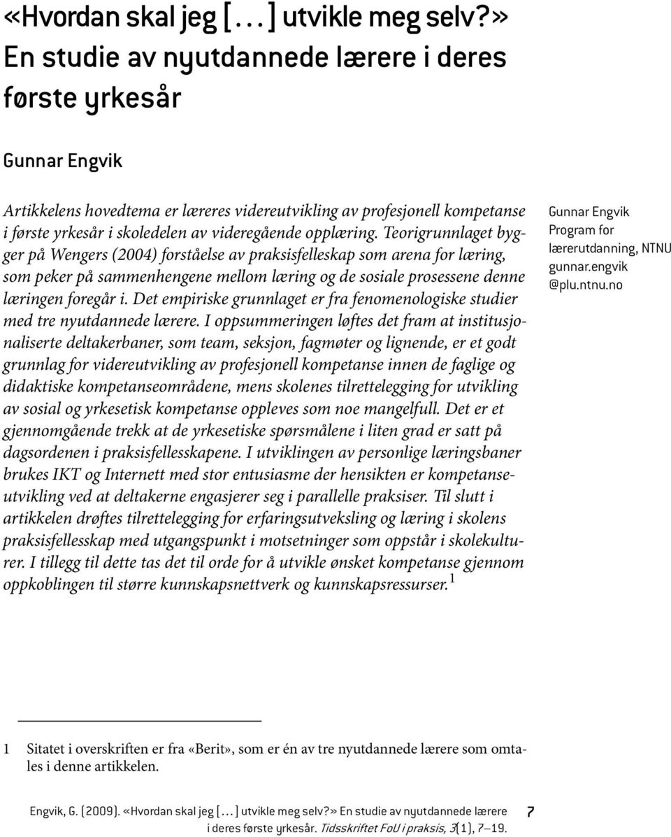 opplæring. Teorigrunnlaget bygger på Wengers (2004) forståelse av praksisfelleskap som arena for læring, som peker på sammenhengene mellom læring og de sosiale prosessene denne læringen foregår i.