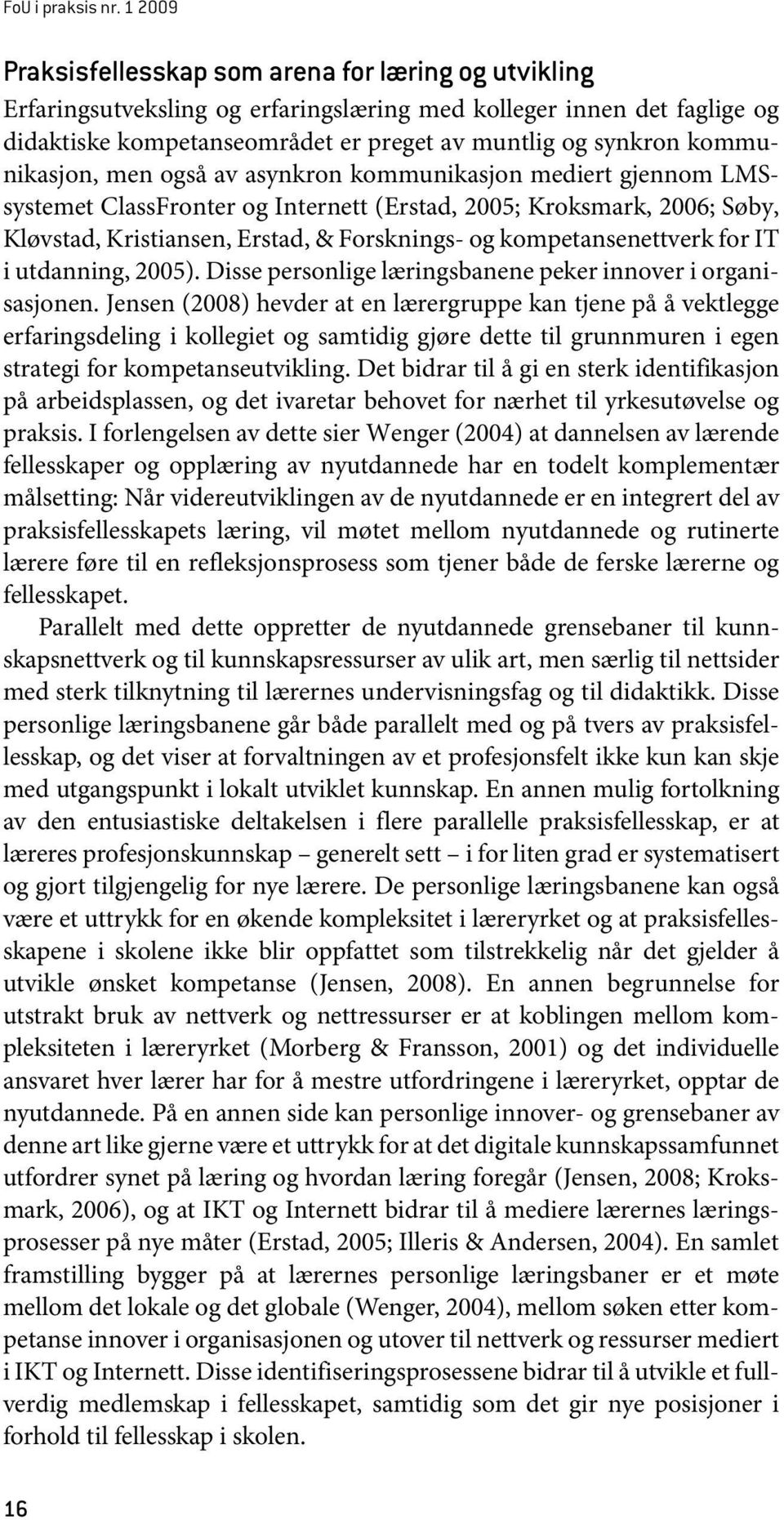 kommunikasjon, men også av asynkron kommunikasjon mediert gjennom LMSsystemet ClassFronter og Internett (Erstad, 2005; Kroksmark, 2006; Søby, Kløvstad, Kristiansen, Erstad, & Forsknings- og